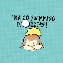 Ima go swimming tomorrow!!
