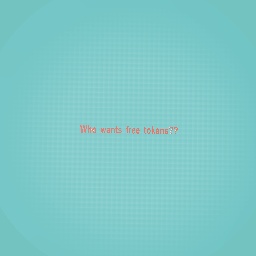 Who wants tokenssss???