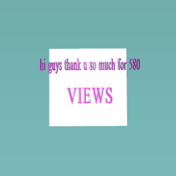 Thank u for for 580 views