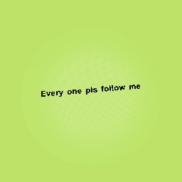 Everyone follow me pls