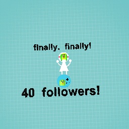 yay 40 follows! :D