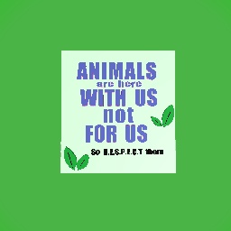 Quote Series #1 Animals are here with us, not for us