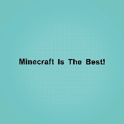 Minecraft Is The Best!!!