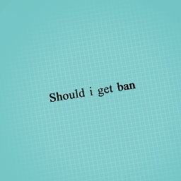 Should i get banned