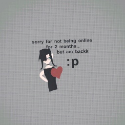 sorry for not being online for tooo lone