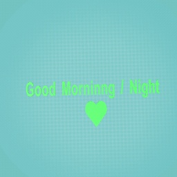 Good morning / night