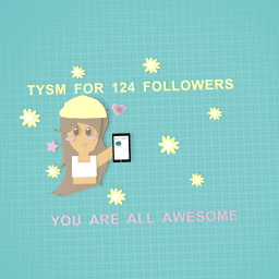 TYSM FOR 124 FOLLOWERSS!!!!!!!!!