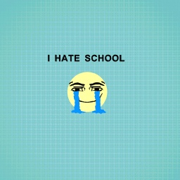I HATE SCHOOL