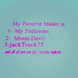 My Favorite Makers and my Followers are my favorite Makers
