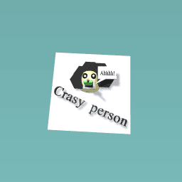 Crasy person!