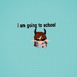 i am going to school ;-;