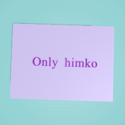 Only. Himko