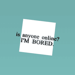 is ANYONE online??