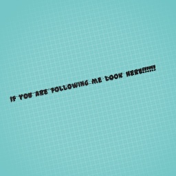 If you follow me look here!!!!