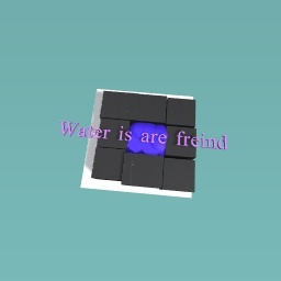 Water is your freind