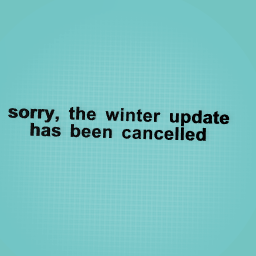 Hey roblox fans! Sorry, but the winter update has been cancelled due to extreme technical difficulties