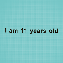 I am 11 years old