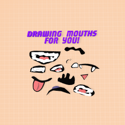 Here are some mouths For You!