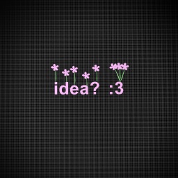 idea :3 pls