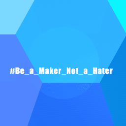 #Be_a_Maker_Not_a_Hater