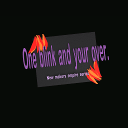 one blink and your over. (Makesr empire series)