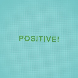 be... POSITIVE