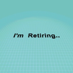 Retiring.