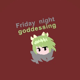 friday night goddessing/fnf