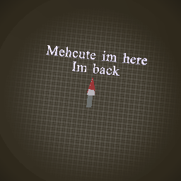 Im back for u mehcute