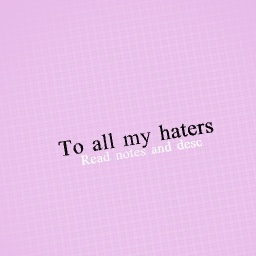 To everyone who hates me