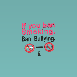 Ban Smoking, Ban Bullying