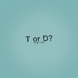 T or D