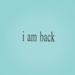 i am back