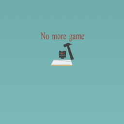 No more game
