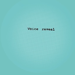 Voice reveal..