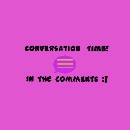 Conversation Time!