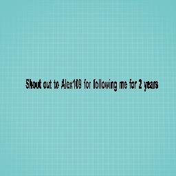 Thankx to Alex109 for following me for 2 years Thankx man.