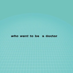 who want to be a doctor