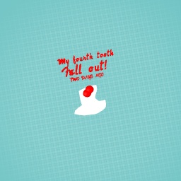 My fourth tooth fell out!