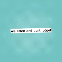we listen and dont judje (lets do this trend pls)