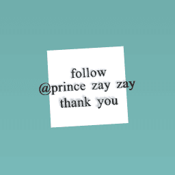 follow @prince zay zay pleas he just started
