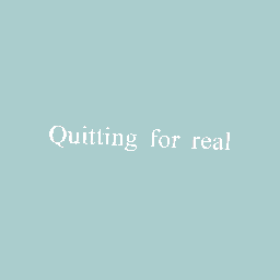 Quitting for real {read des}