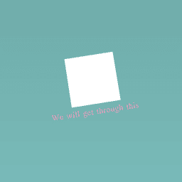 We will get through this crazy crazy time