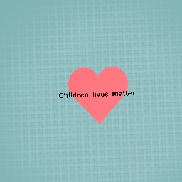 Children lives matter <3