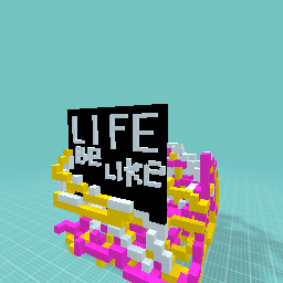 Life be like