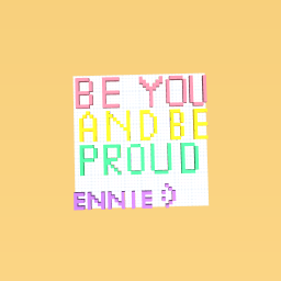 Be you and be proud