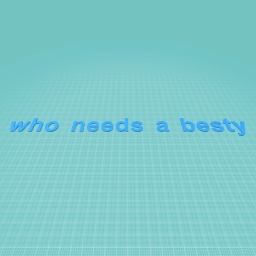 i need a besty