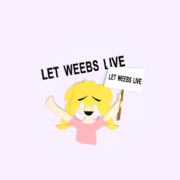 LET WEEBS LIVE!