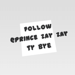 follow @prince zay zay ty he just started