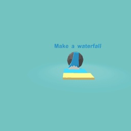 Make a waterfall